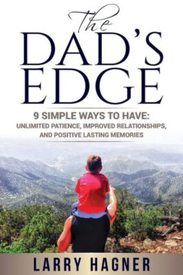 The Dad's Edge: 9 Simple Ways to Have Unlimited Patience, Improved Relationships, and Positive Lasting Memories