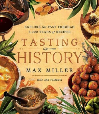 Max Miller Tasting History: Explore the Past through 4,000 Years of Recipes